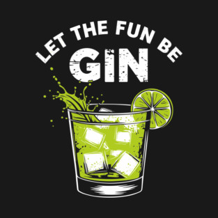 Let the Fun Be Gin Alcohol Pun Bar Humor T-Shirt