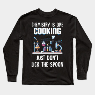 Chemistry Is Like Cooking Just Don_t Lick The Spoon Long Sleeve T-Shirt