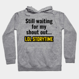 Still waiting for my shout out - LOL storytime Hoodie