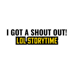 I got a shout out! - LOL storytime T-Shirt