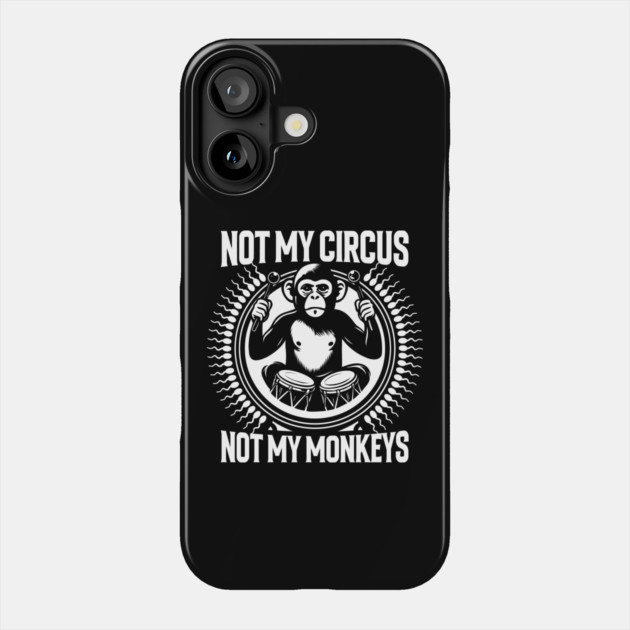 NOT MY CIRCUS, NOT MY MONKEYS Phone Case by artslaves