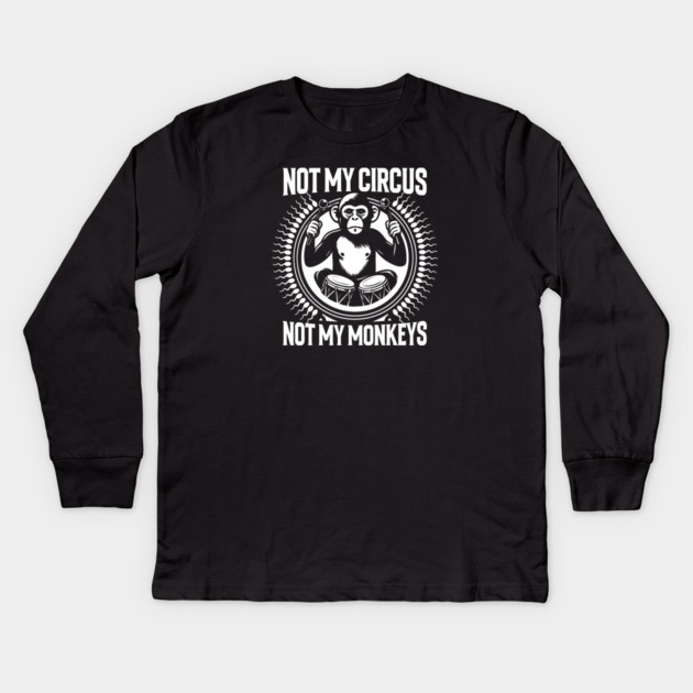 NOT MY CIRCUS, NOT MY MONKEYS Kids Long Sleeve T-Shirt by artslaves