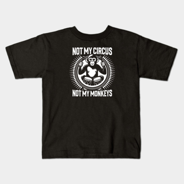 NOT MY CIRCUS, NOT MY MONKEYS Kids T-Shirt by artslaves