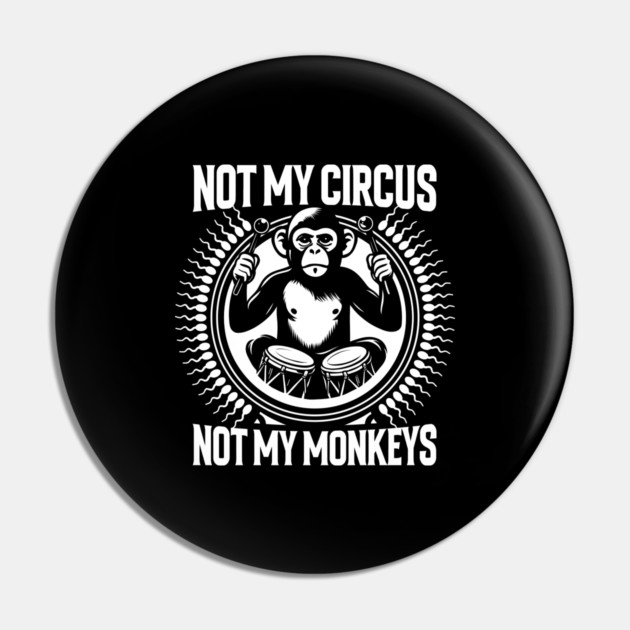 NOT MY CIRCUS, NOT MY MONKEYS Pin by artslaves