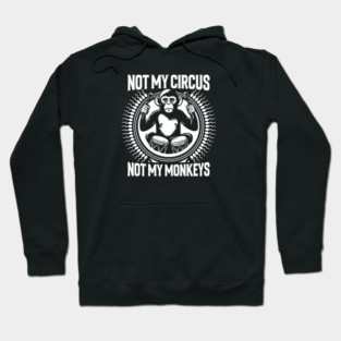 NOT MY CIRCUS, NOT MY MONKEYS Hoodie