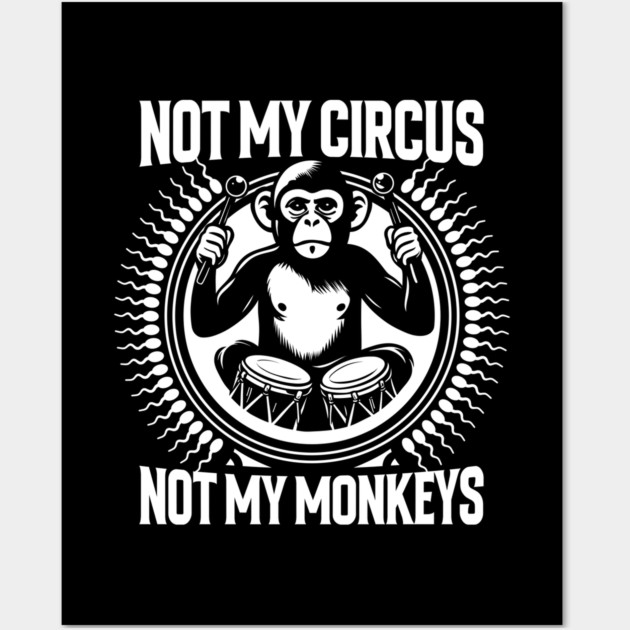 NOT MY CIRCUS, NOT MY MONKEYS Wall Art by artslaves