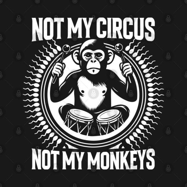 NOT MY CIRCUS, NOT MY MONKEYS by artslaves