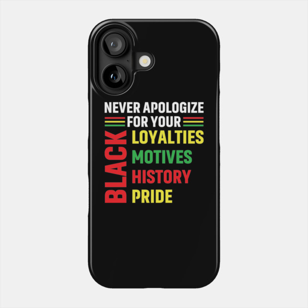 Never Apologize for you Black Loyalties, Motives, History and Pride Phone Case by UrbanLifeApparel