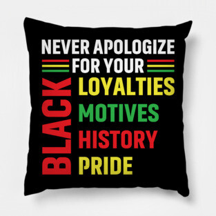 Never Apologize for you Black Loyalties, Motives, History and Pride Pillow