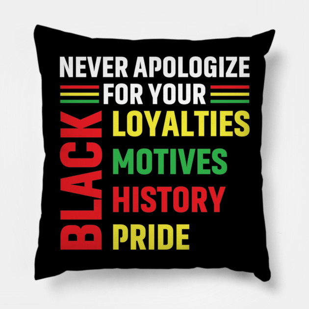 Never Apologize for you Black Loyalties, Motives, History and Pride Pillow by UrbanLifeApparel