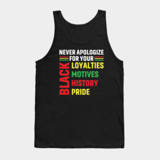 Never Apologize for you Black Loyalties, Motives, History and Pride Tank Top