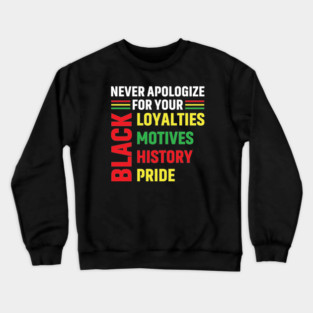 Never Apologize for you Black Loyalties, Motives, History and Pride Crewneck Sweatshirt