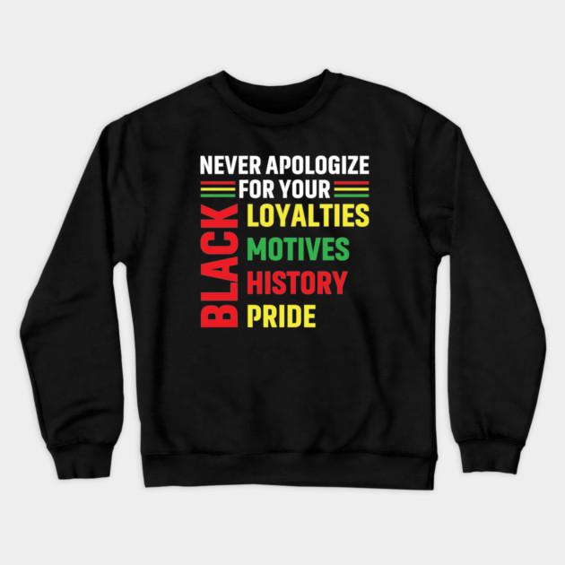 Never Apologize for you Black Loyalties, Motives, History and Pride Crewneck Sweatshirt by UrbanLifeApparel
