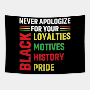 Never Apologize for you Black Loyalties, Motives, History and Pride Tapestry
