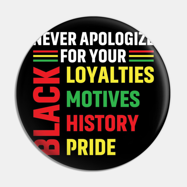 Never Apologize for you Black Loyalties, Motives, History and Pride Pin by UrbanLifeApparel