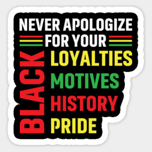 Never Apologize for you Black Loyalties, Motives, History and Pride Magnet