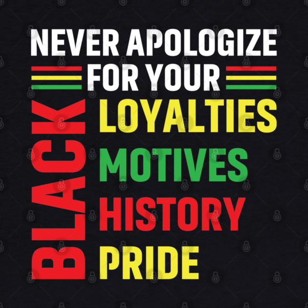 Never Apologize for you Black Loyalties, Motives, History and Pride by UrbanLifeApparel