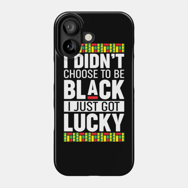 I didn't choose to be black I just got lucky Phone Case by UrbanLifeApparel