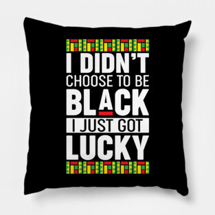 I didn't choose to be black I just got lucky Pillow