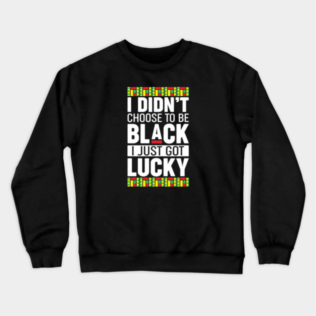 I didn't choose to be black I just got lucky Crewneck Sweatshirt by UrbanLifeApparel