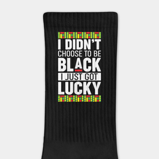 I didn't choose to be black I just got lucky by UrbanLifeApparel