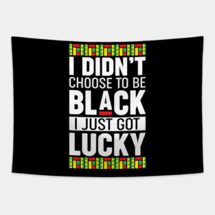 I didn't choose to be black I just got lucky Tapestry