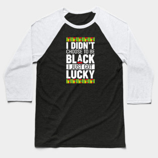 I didn't choose to be black I just got lucky Baseball T-Shirt
