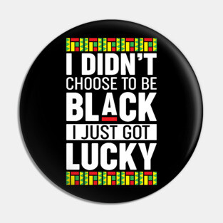 I didn't choose to be black I just got lucky Pin