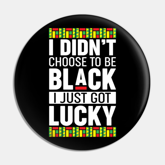 I didn't choose to be black I just got lucky Pin by UrbanLifeApparel