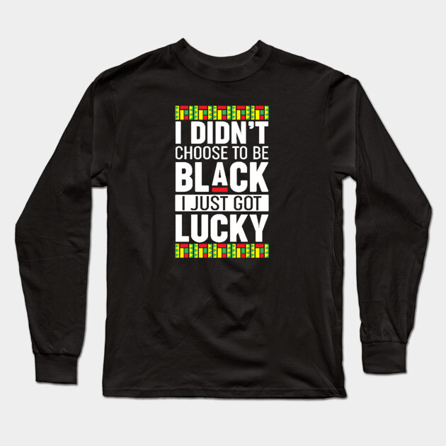 I didn't choose to be black I just got lucky Long Sleeve T-Shirt by UrbanLifeApparel