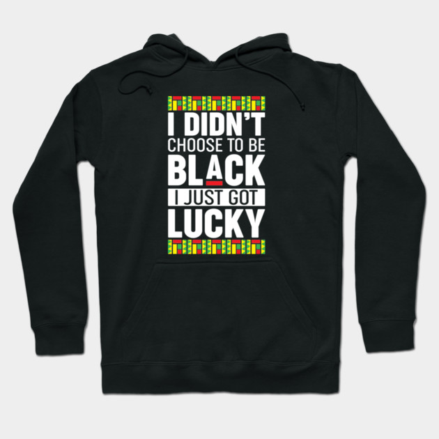 I didn't choose to be black I just got lucky Hoodie by UrbanLifeApparel