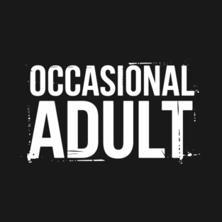 Occasional Adult Adulting Is Hard Sarcasm T-Shirt