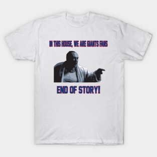 In This House, We Are Giants Fans... END OF STORY! T-Shirt