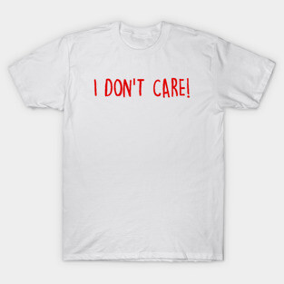 I Don't Care T-Shirt