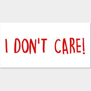 I Don't Care Posters and Art