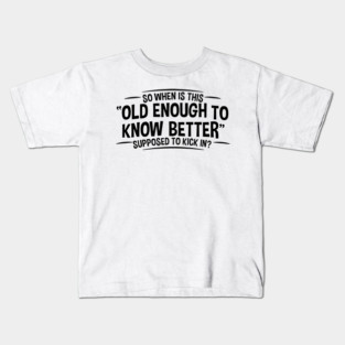 Old Enough to Know Better - Funny Adult Humor Kids T-Shirt