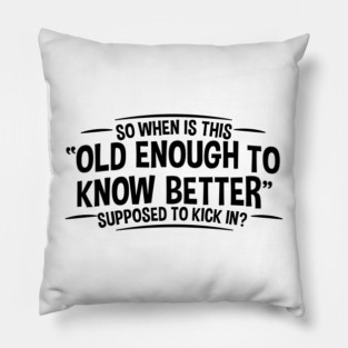 Old Enough to Know Better - Funny Adult Humor Pillow