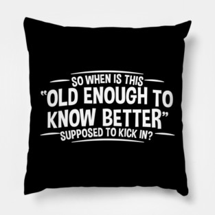 Old Enough to Know Better - Funny Adult Humor Pillow