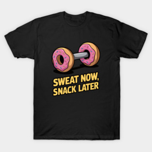 Sweat Now Snack Later Funny Gym Gifts T-Shirt
