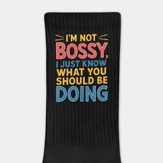 I'm Not Bossy, I Just Know What You Should Be Doing - Funny Manager by Pixel Threads 