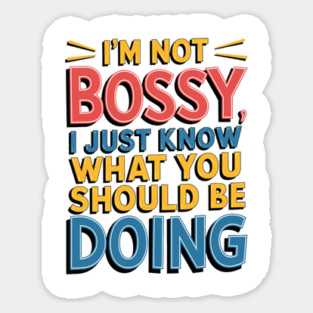 I'm Not Bossy, I Just Know What You Should Be Doing - Funny Manager Sticker