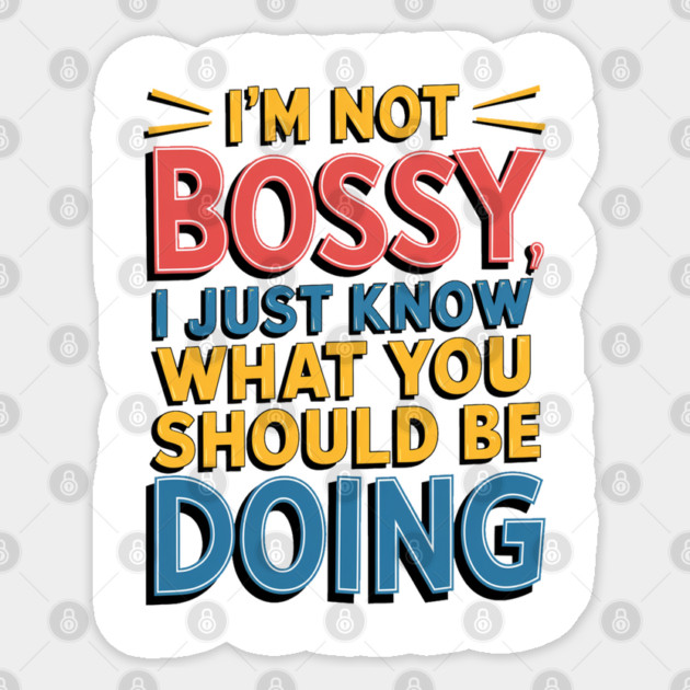 I'm Not Bossy, I Just Know What You Should Be Doing - Funny Manager Sticker by Pixel Threads 
