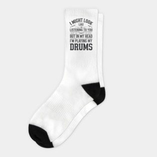 I Might Look Like I'm Listening But in My Head I'm Playing My Drums - Funny Drummer Design Socks
