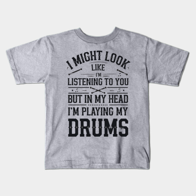 I Might Look Like I'm Listening But in My Head I'm Playing My Drums - Funny Drummer Design Kids T-Shirt by Pixel Threads 