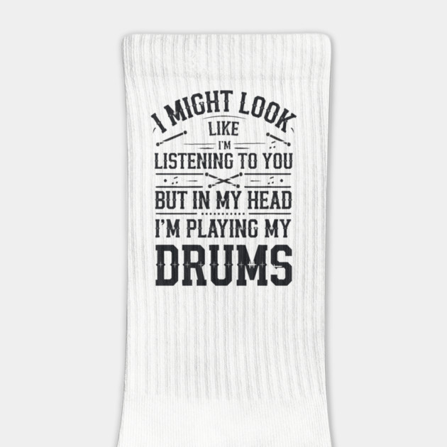 I Might Look Like I'm Listening But in My Head I'm Playing My Drums - Funny Drummer Design by Pixel Threads 