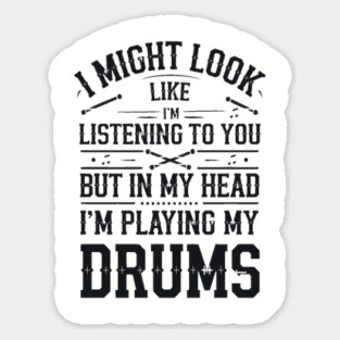 I Might Look Like I'm Listening But in My Head I'm Playing My Drums - Funny Drummer Design Sticker