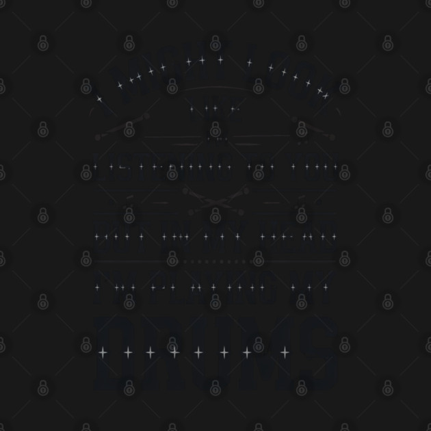 I Might Look Like I'm Listening But in My Head I'm Playing My Drums - Funny Drummer Design by Pixel Threads 