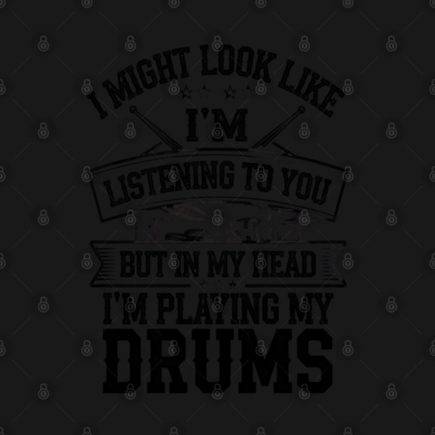 I Might Look Like I'm Listening But in My Head I'm Playing My Drums - Fun Drummer Design for Music Lovers by Pixel Threads 