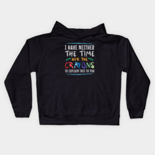 i have neither the time nor the crayons to explain this to you // Funny Sarcasm Kids Hoodie