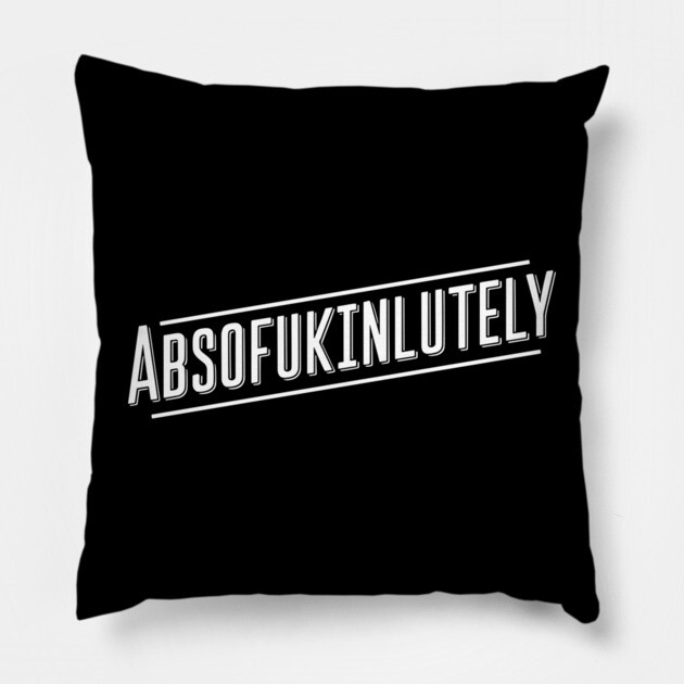 ABSOFUKINLUTELY Bold Sarcastic Pun Edgy Humor Pillow by Anticorporati